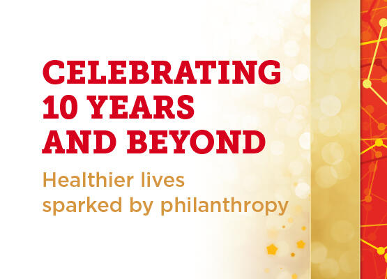 Celebrating 10 years and beyond: Healthier lives sparked by philanthropy