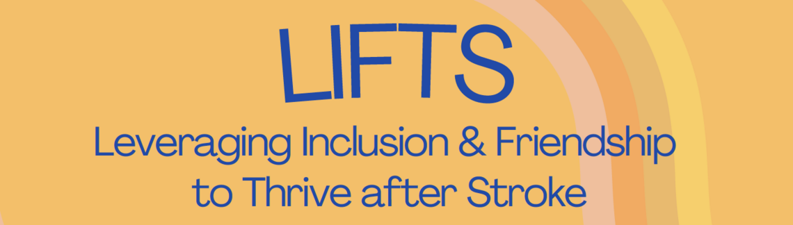 LIFTS - Leveraging Inclusion & Friendship to Thrive after Stroke