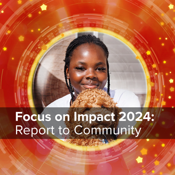 Images showing little girl holding a dog. Text reads: Focus on Impact 2024: Report to Community. 