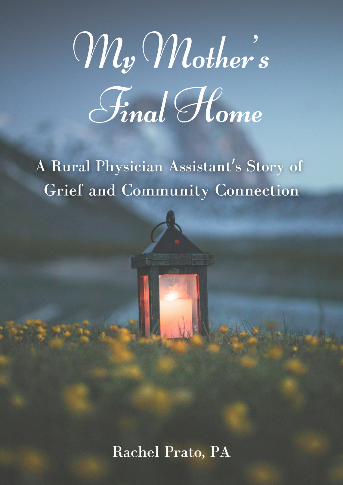 A candle in the middle of a field of yellow flowers with mountains blured in the background with the title "My Mother's Final Home: A Rural Physician Assistant's Story of Grief and Community Connection" by Rachel Prato