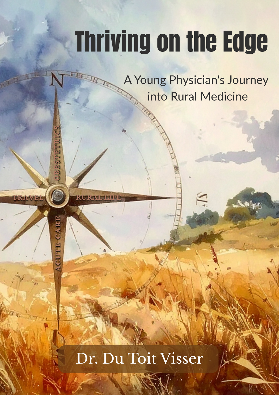 A compass set it a wheat fild with the title "Thriving on the Edge: A Young Physician's Journey into Rural Medicine" by Dr. Du Toit Visser