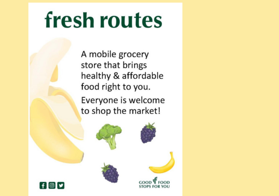 Text; Fresh Routes is a mobile grocery store that brings health and affordable food to Foothills campus. All welcome to shop. Images of bananas, berries and broccoli