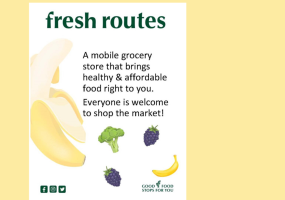 Text; Fresh Routes is a mobile grocery store that brings health and affordable food to Foothills campus. All welcome to shop.  Images of bananas, berries and broccoli